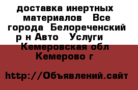 доставка инертных  материалов - Все города, Белореченский р-н Авто » Услуги   . Кемеровская обл.,Кемерово г.